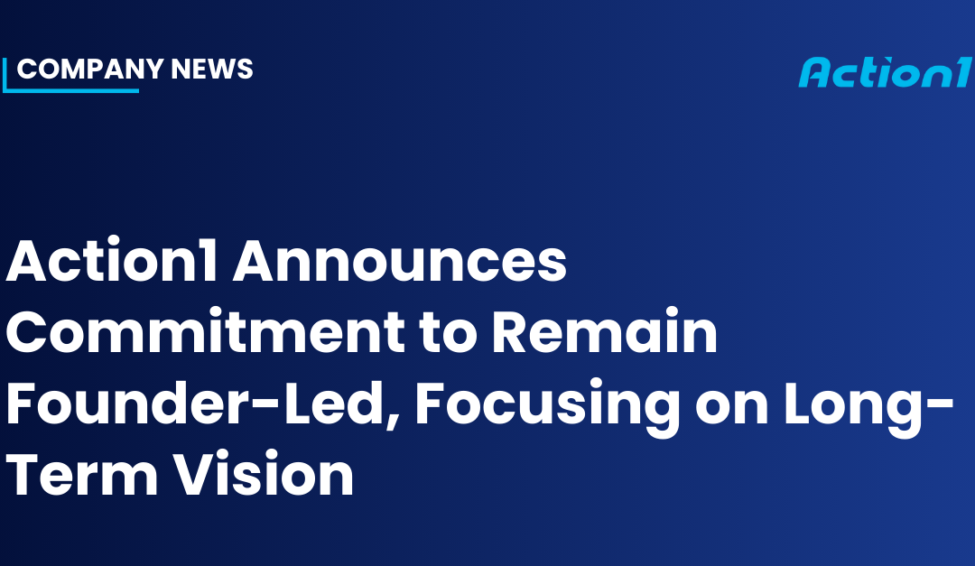 Action1 Announces Commitment to Remain Founder-Led, Focusing on Long-Term Vision