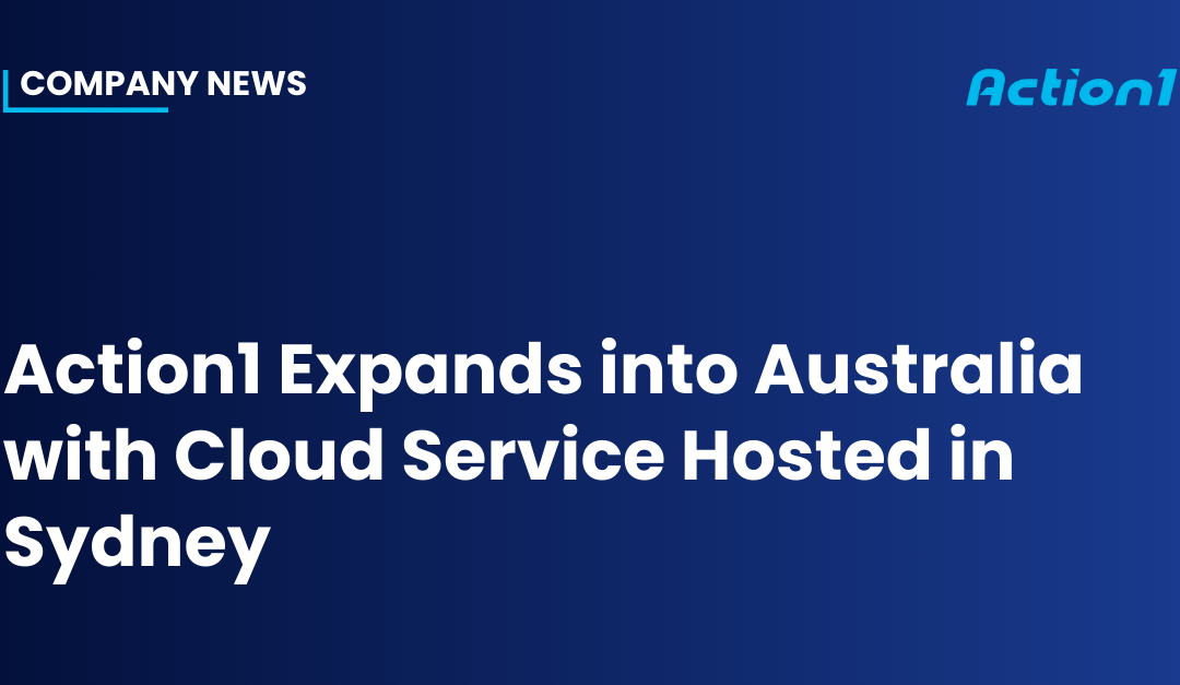 Action1 Expands into Australia with Cloud Service Hosted in Sydney