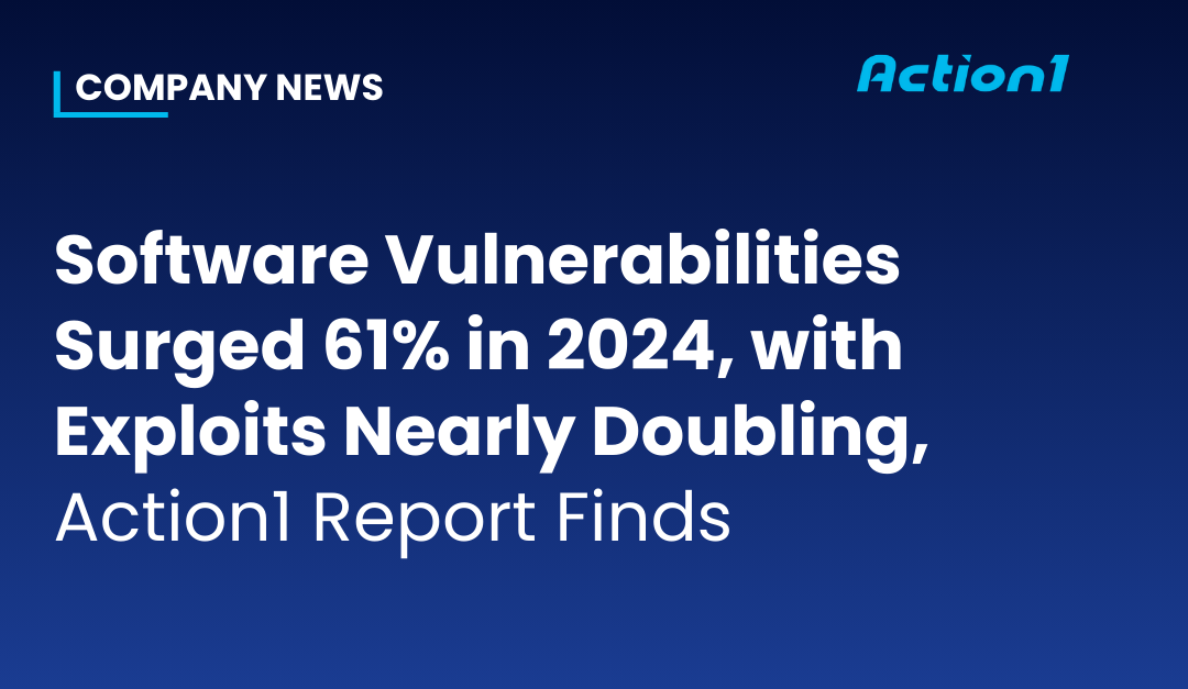Software Vulnerabilities Surged 61% in 2024, with Exploits Nearly Doubling, Action1 Report Finds