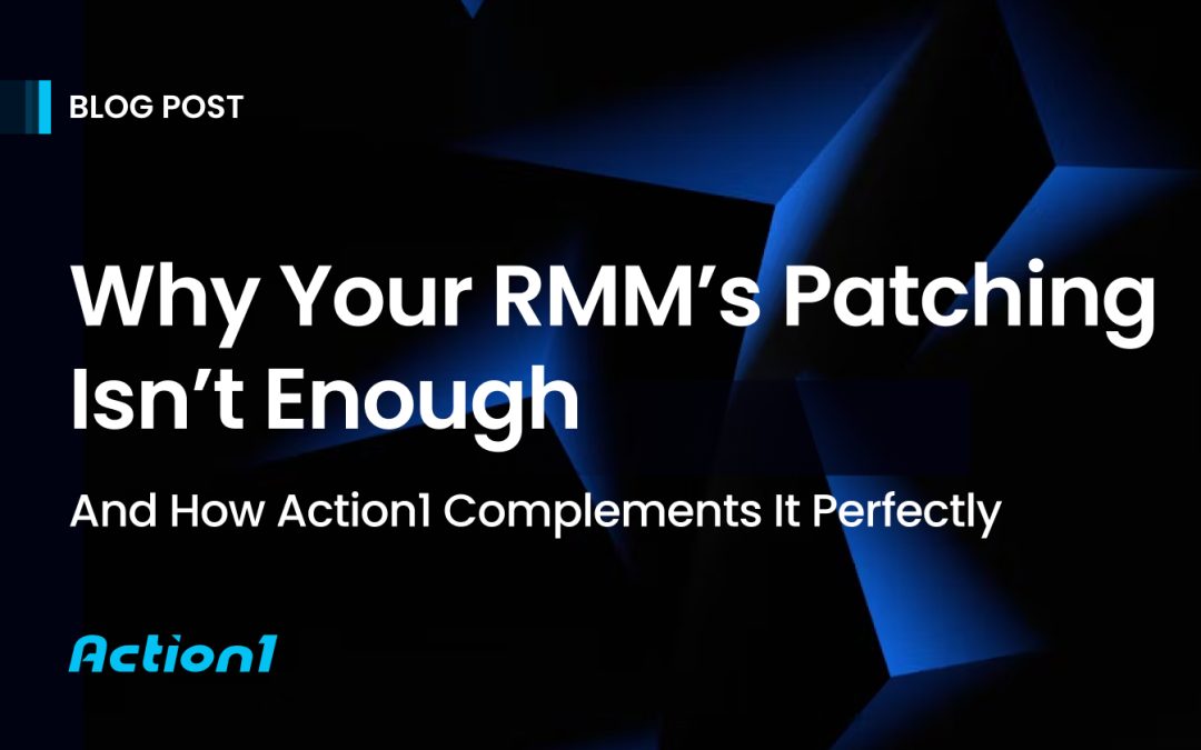 Why Your RMM’s Patching Isn’t Enough — And How Action1 Complements It Perfectly