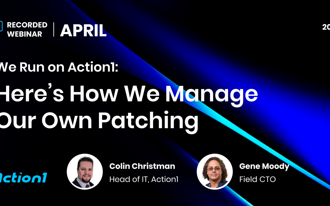 We Run on Action1: Here’s How We Manage Our Own Patching Recording