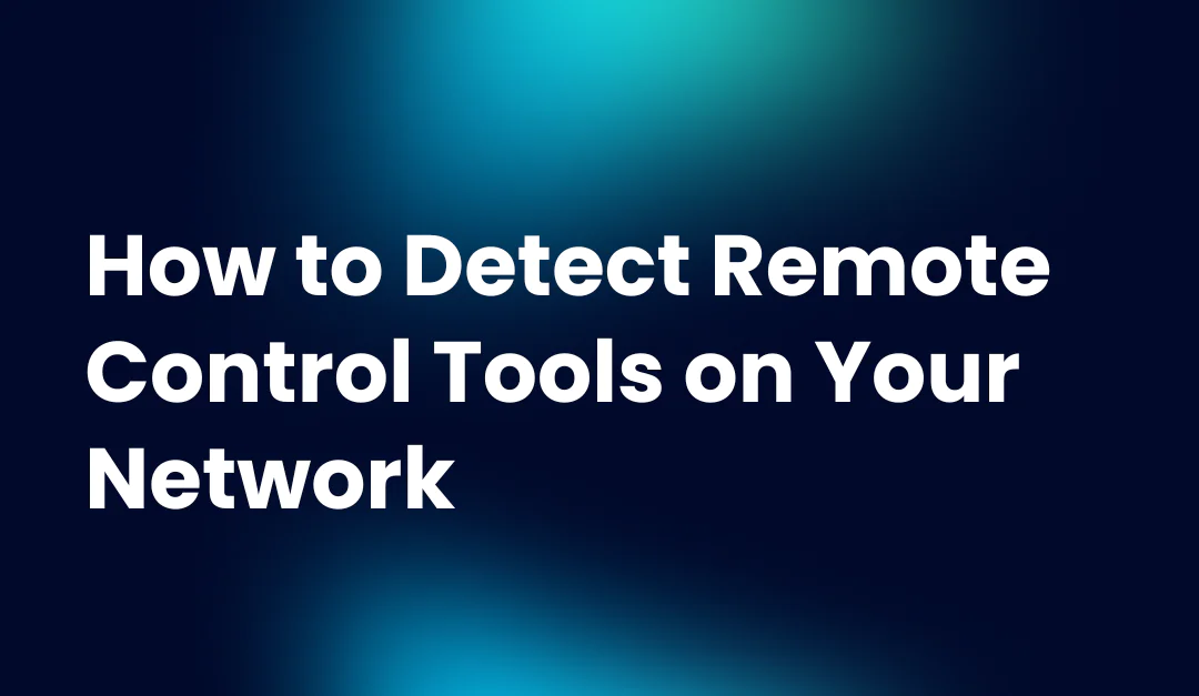 How to Detect Remote Control Tools on Your Network