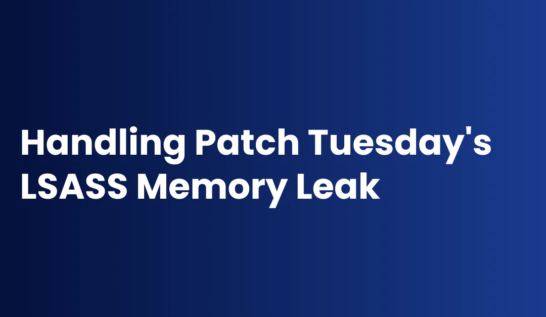 Handling Patch Tuesday’s LSASS Memory Leak