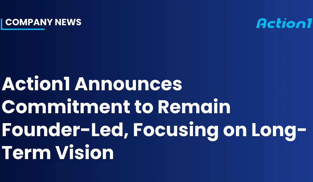 Action1 Announces Commitment to Remain Founder-Led, Focusing on Long-Term Vision