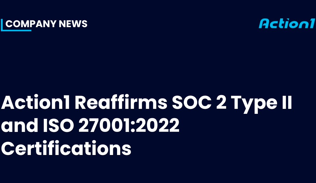 Action1 Reaffirms SOC 2 Type II and ISO 27001:2022 Certifications, Reinforcing Commitment to Security