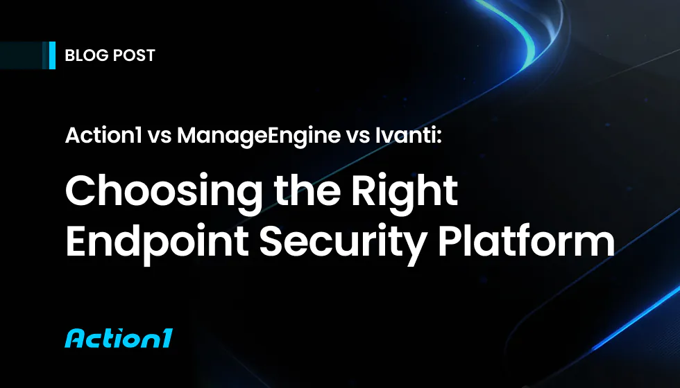 Action1 vs ManageEngine vs Ivanti: Choosing The Right Endpoint Security Platform